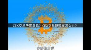 CEX交易所可靠吗？CEX交易所现在怎么进？