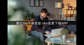 欧亿ios不掉签版 okx免费下载APP