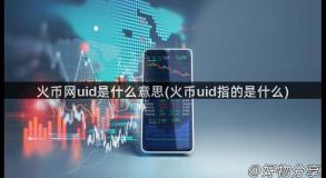 火币网uid是什么意思(火币uid指的是什么)