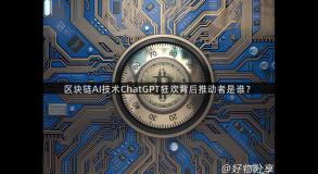 区块链AI技术ChatGPT狂欢背后推动者是谁？