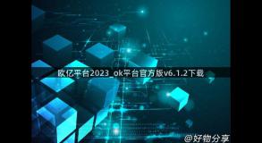 欧亿平台2023_ok平台官方版v6.1.2下载