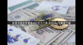 欧意交易所苹果版app官方下载 欧亿oke交易所下载