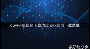 ouyi手机钱包下载地址 okx官网下载地址