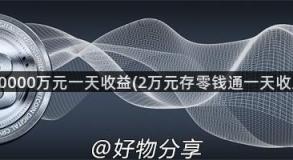 零钱通10000万元一天收益(2万元存零钱通一天收入多少）