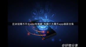 区块链赚币平台app有哪些_币圈十大赚币app最新合集