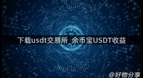 下载usdt交易所_余币宝USDT收益