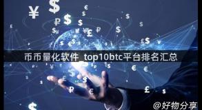 币币量化软件_top10btc平台排名汇总