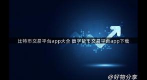 比特币交易平台app大全 数字货币交易平台app下载