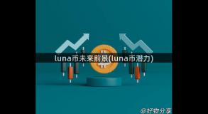 luna币未来前景(luna币潜力)