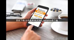 易欧下载(全新版本V6.4.64)_binance易下载