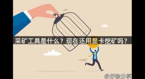 采矿工具是什么？现在还用显卡挖矿吗？