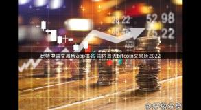 比特中国交易所app排名 国内最大bitcoin交易所2022