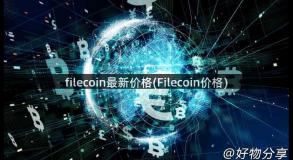 filecoin最新价格(Filecoin价格)