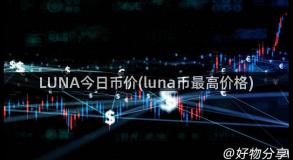 LUNA今日币价(luna币最高价格)