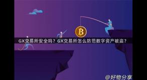 GX交易所安全吗？GX交易所怎么防范数字资产被盗？