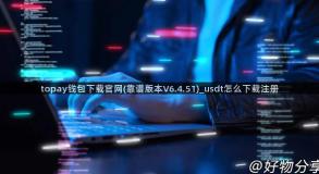 topay钱包下载官网(靠谱版本V6.4.51)_usdt怎么下载注册