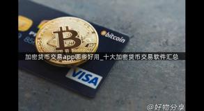 加密货币交易app哪些好用_十大加密货币交易软件汇总