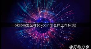 okcoin怎么样(okcoin怎么样工作环境)