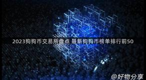 2023狗狗币交易所盘点 最新狗狗币榜单排行前50