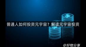 普通人如何投资元宇宙？解读元宇宙投资