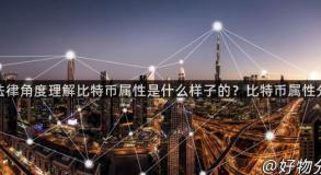 从法律角度理解比特币属性是什么样子的？比特币属性分析