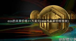 eos的未来价格31万美元(eos币未来价格预测)