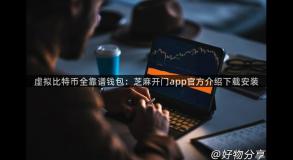 虚拟比特币全靠谱钱包：芝麻开门app官方介绍下载安装