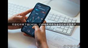 币安杠杆将下架CHESS、CVP等代币作为全仓杠杆可借资产