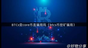 BTCs变core币是骗局吗（btcs币挖矿骗局）