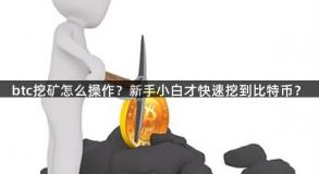 btc挖矿怎么操作？新手小白才快速挖到比特币？