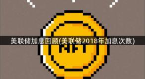 美联储加息回顾(美联储2018年加息次数)