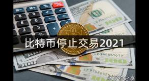 比特币停止交易2021