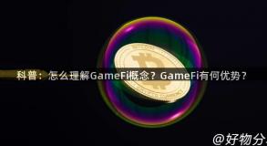 科普：怎么理解GameFi概念？GameFi有何优势？