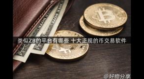 类似ZB的平台有哪些 十大正规的币交易软件