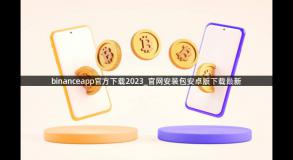 binanceapp官方下载2023_官网安装包安卓版下载最新