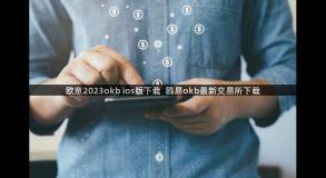 欧意2023okb ios版下载  鸥易okb最新交易所下载