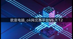 欧意电脑_ok网交易平台V6.1.12