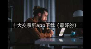 十大交易所app下载（最好的）