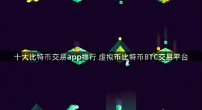 十大比特币交易app排行 虚拟币比特币BTC交易平台