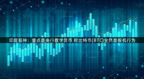 印度股神：重点是央行数字货币 称比特币(BTC)全然是投机行为