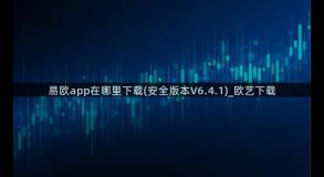 易欧app在哪里下载(安全版本V6.4.1)_欧艺下载