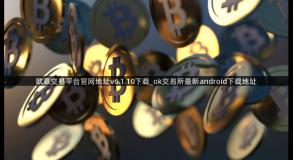 欧意交易平台官网地址v6.1.10下载_ok交易所最新android下载地址