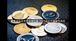 最新虚拟交易平台排行榜 2023虚拟币最新交易所