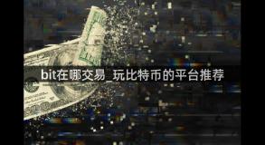 bit在哪交易_玩比特币的平台推荐