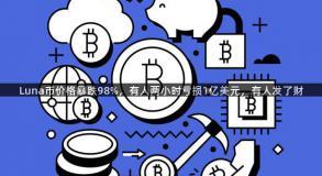 Luna币价格暴跌98%，有人两小时亏损1亿美元，有人发了财