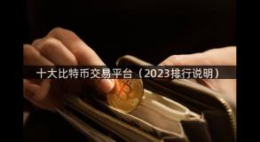 十大比特币交易平台（2023排行说明）