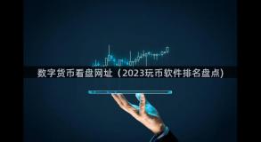 数字货币看盘网址（2023玩币软件排名盘点)