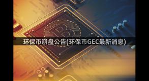 环保币崩盘公告(环保币GEC最新消息)