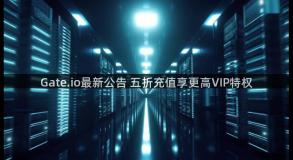 Gate.io最新公告 五折充值享更高VIP特权