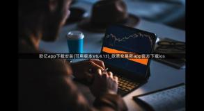 欧亿app下载安装(可用版本V6.4.13)_欧意交易所app官方下载ios